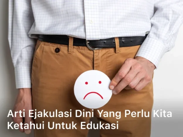 Arti Ejakulasi Dini yang Perlu Kita Ketahui untuk Edukasi,apa itu ejakulasi dini,ejakulasi adalah,ejakulasi dini adalah,penyebab ejakulasi dini,contoh gejala ejakulasi dini,ciri ejakulasi dini pada laki laki,