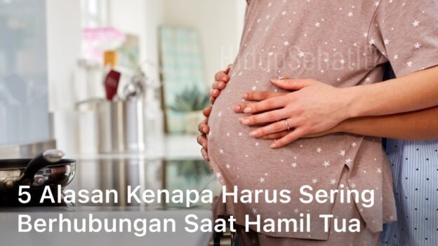Kenapa Harus Sering Berhubungan Saat Hamil Tua