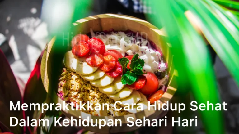 Mempraktikkan Cara Hidup Sehat dalam Kehidupan Sehari Hari