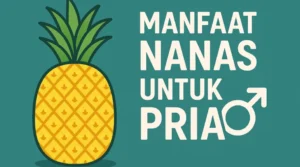 10 Manfaat Nanas untuk Pria: Vitalitas dan Kesehatan