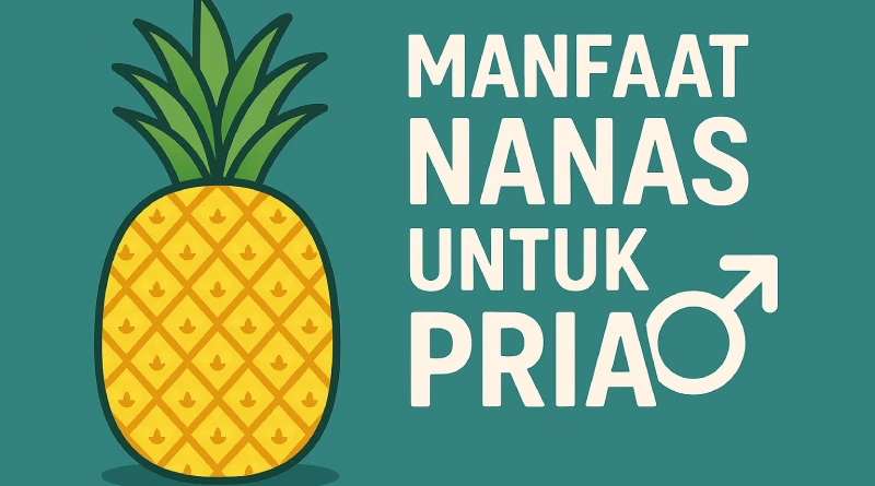 10 Manfaat Nanas untuk Pria: Vitalitas dan Kesehatan